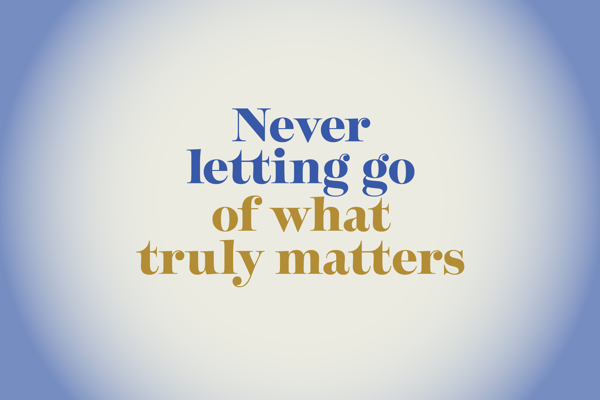Never letting go of what truly matters