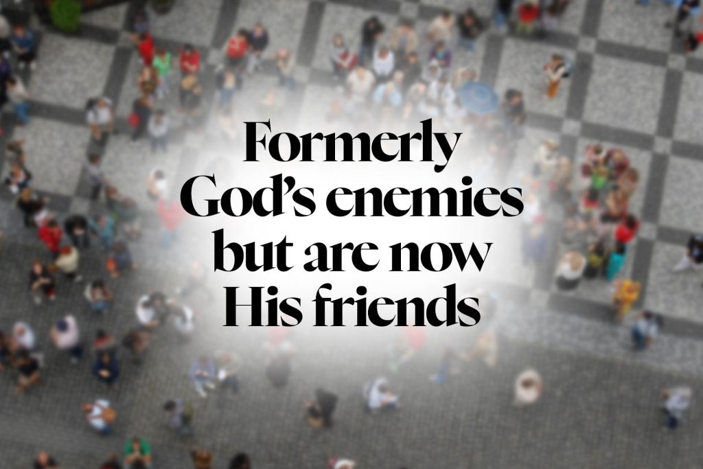 Formerly God’s enemies but are now His friends