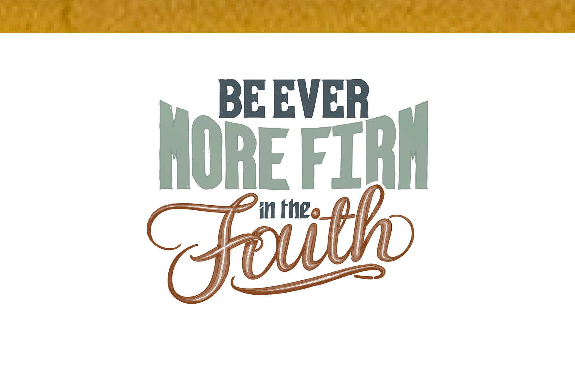 Be ever more firm in the faith