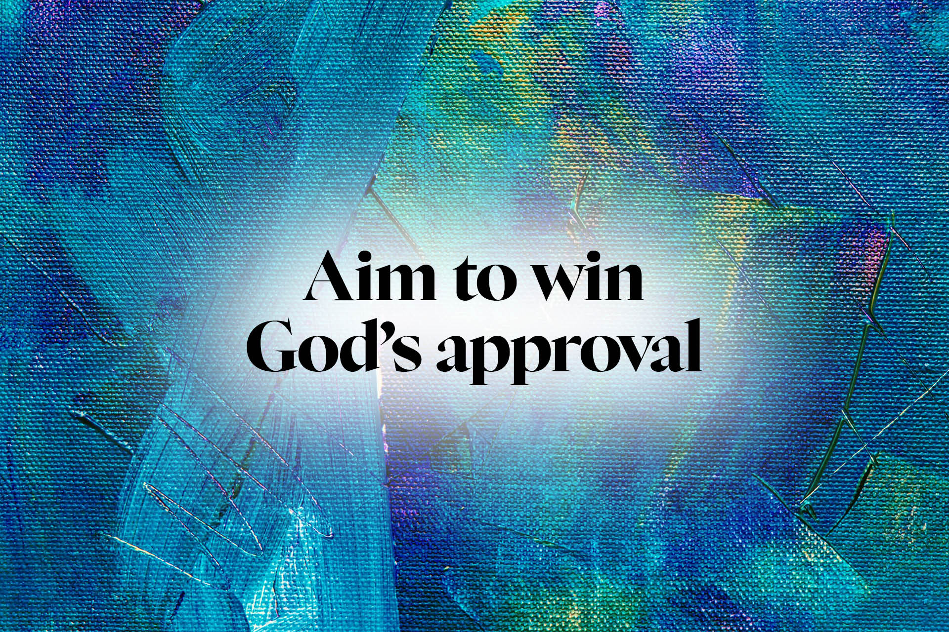 Aim to win God’s approval