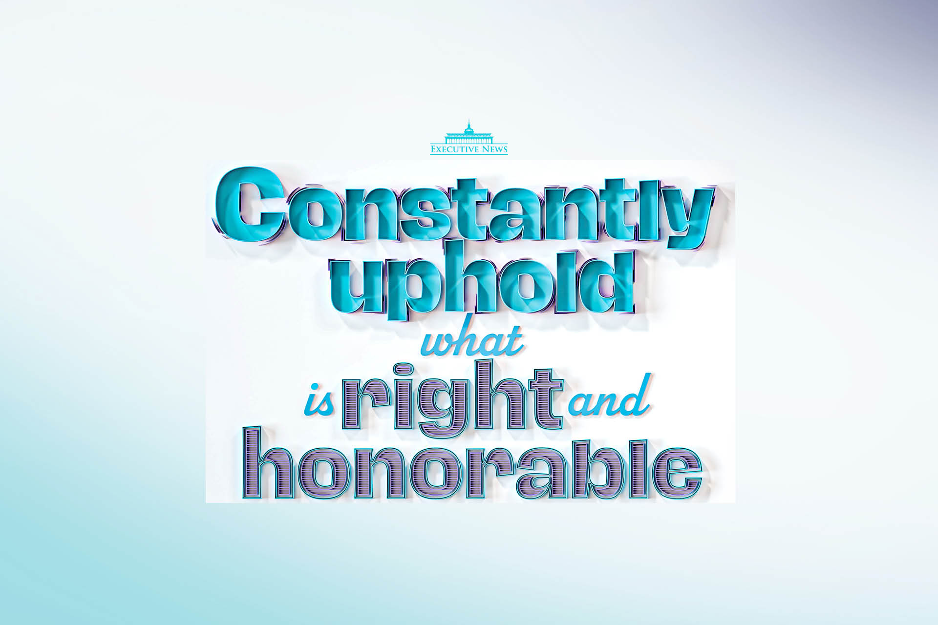 Constantly uphold what is right and honorable