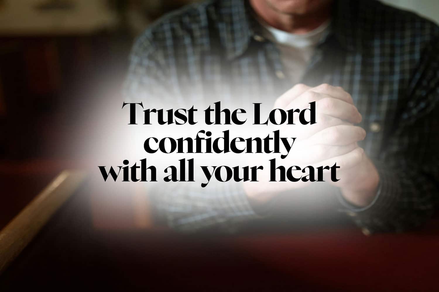 Trust the Lord confidently with all your heart