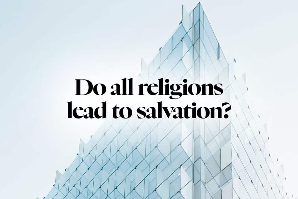 Do all religions lead to salvation?